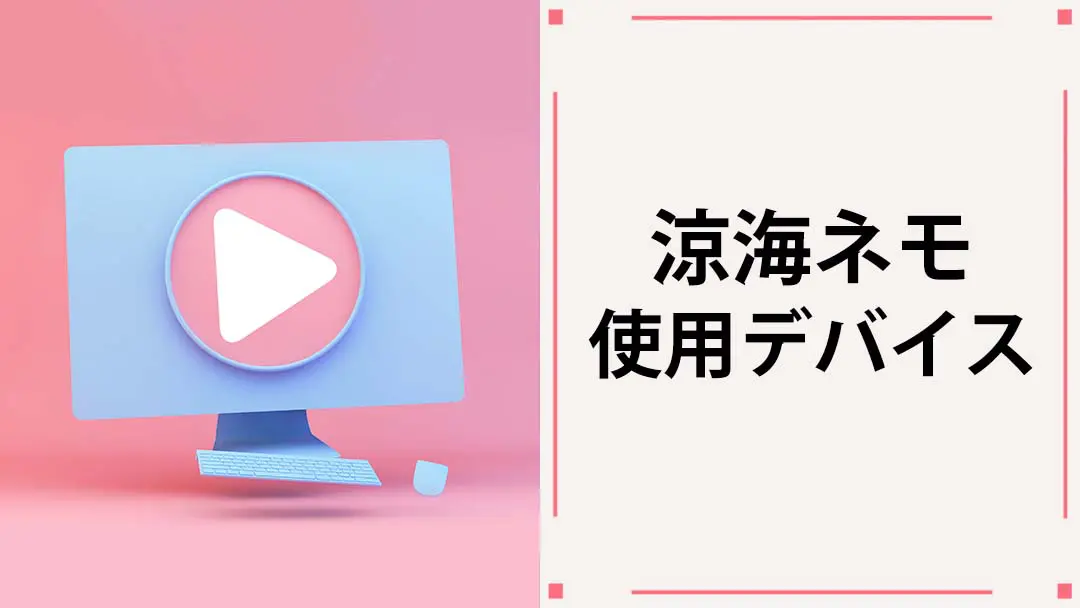 涼海ネモ すずみねも 使用 デバイス 画像