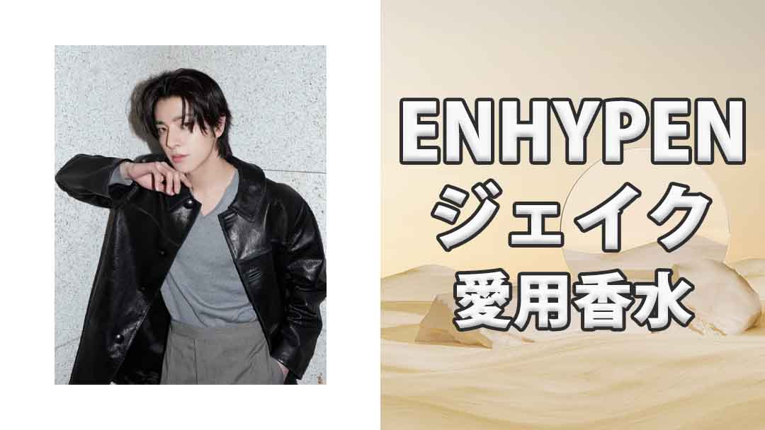 【ENHYPEN】ジェイク(JAKE)の歴代愛用香水まとめ 個性的な香水多数